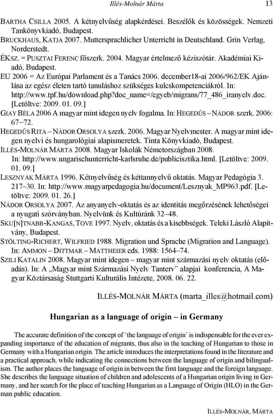 december18-ai 2006/962/EK Ajánlása az egész életen tartó tanuláshoz szükséges kulcskompetenciákról. In: http://www.tpf.hu/download.php?doc_name=/egyeb/migrans/77_486_iranyelv.doc. [Letöltve: 2009. 01.