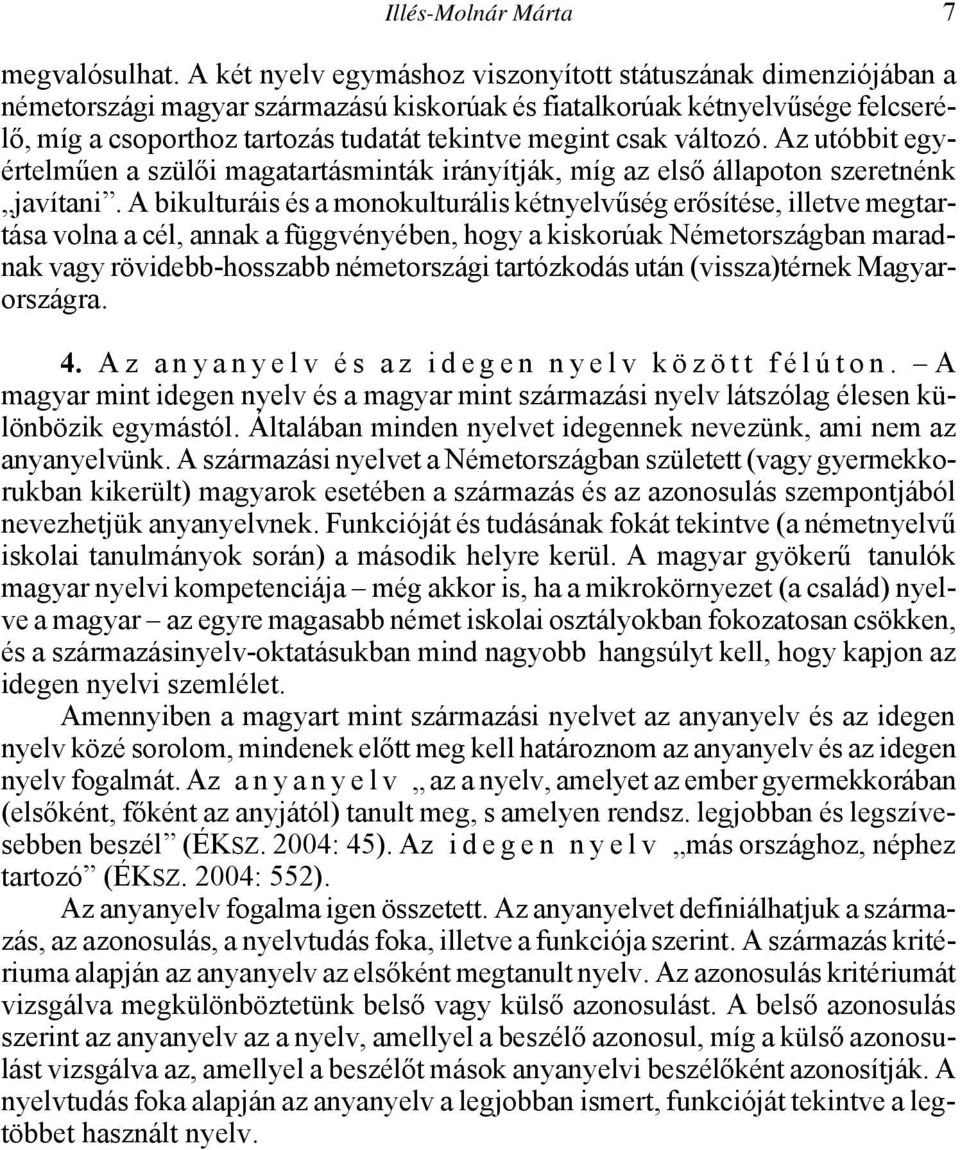 csak változó. Az utóbbit egyértelműen a szülői magatartásminták irányítják, míg az első állapoton szeretnénk javítani.