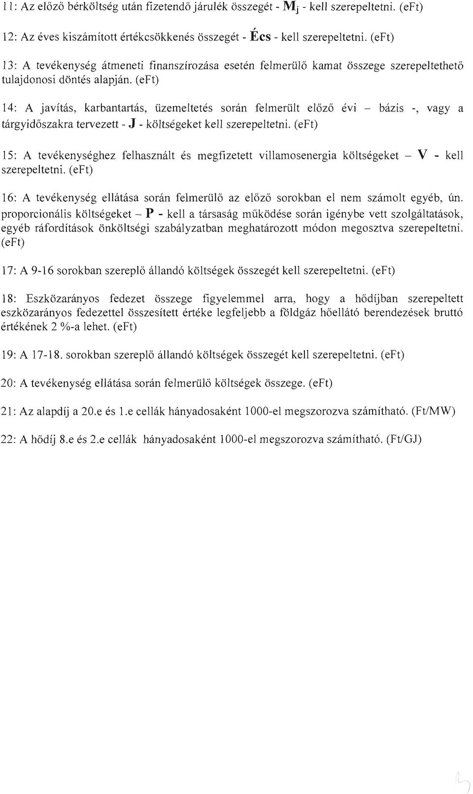 () 14: A javítás, karbantartás, üzemeltetés során felmerült előző évi - bázis - vagy a tárgyidőszakra tervezett - J - költségeket kell szerepeltetni.