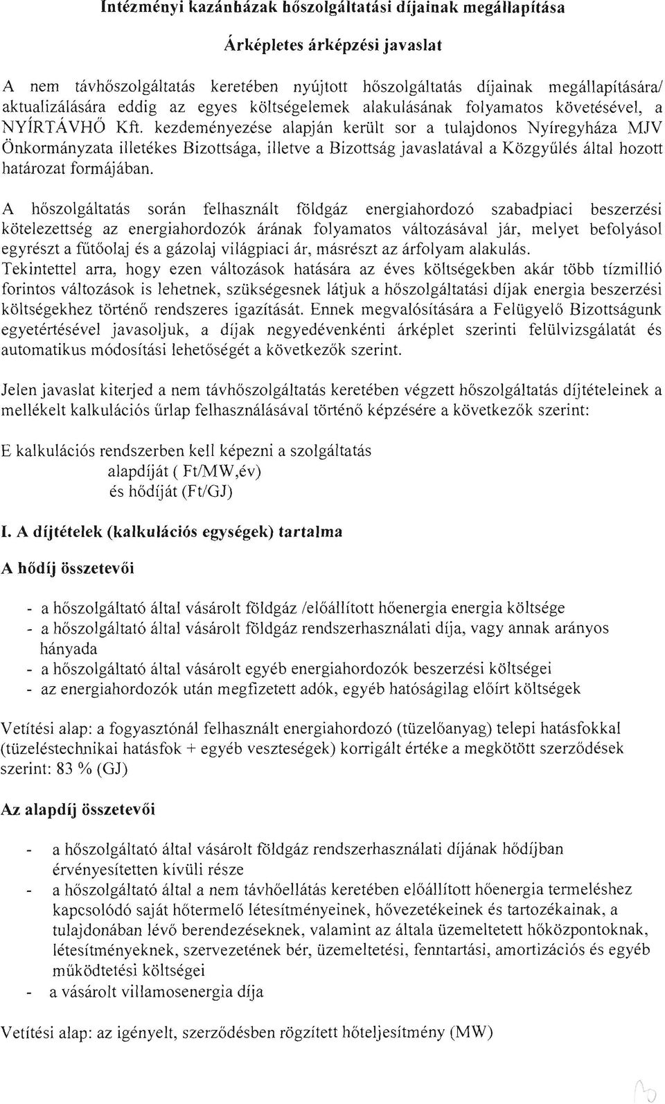 kezdeményezése alapján került sor a tulajdonos Nyíregyháza MJV Önkormányzata illetékes Bizottsága, illetve a Bizottság javaslatával a Közgyűlés által hozott határozat formájában.