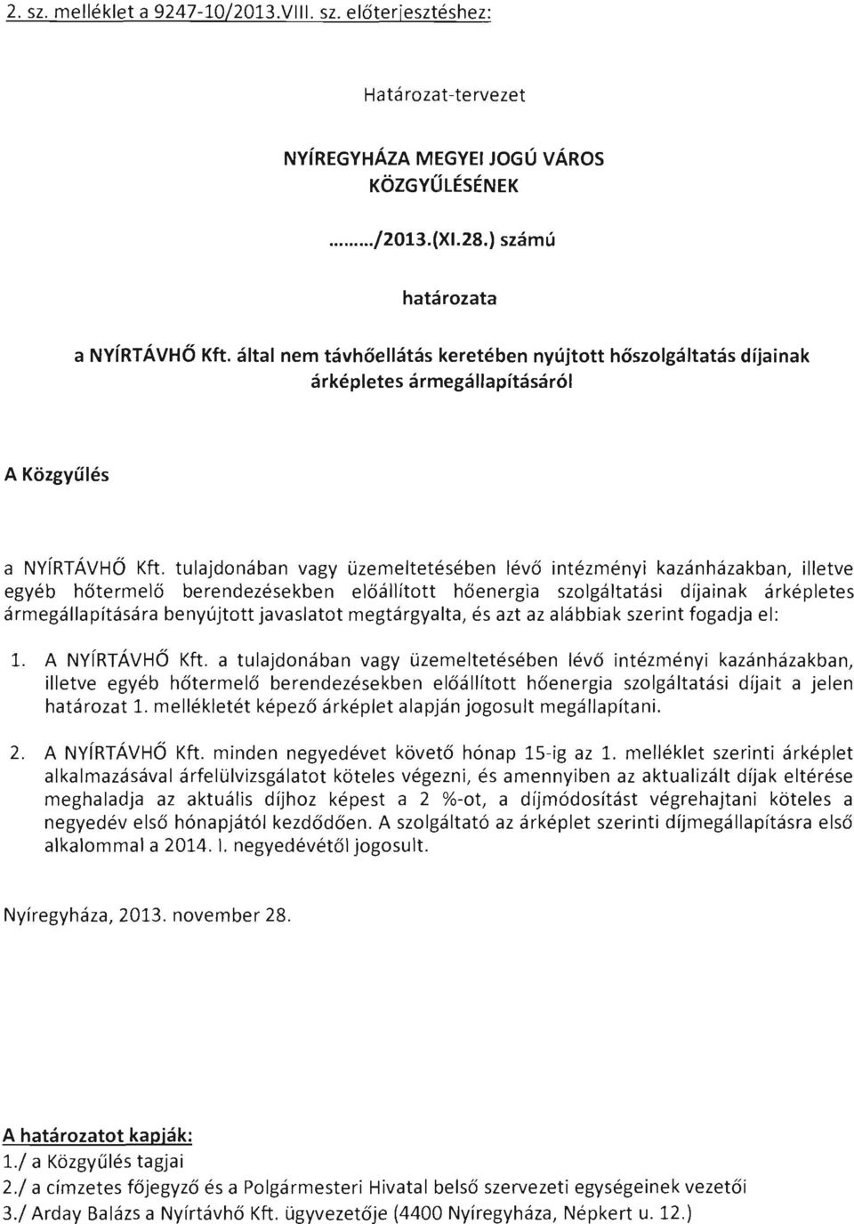 tulajdonában vagy üzemeltetésében lévő intézményi kazánházakban, illetve egyéb hőtermelő berendezésekben előállított hőenergia szolgáltatási díjainak árképletes ármegállapítására benyújtott