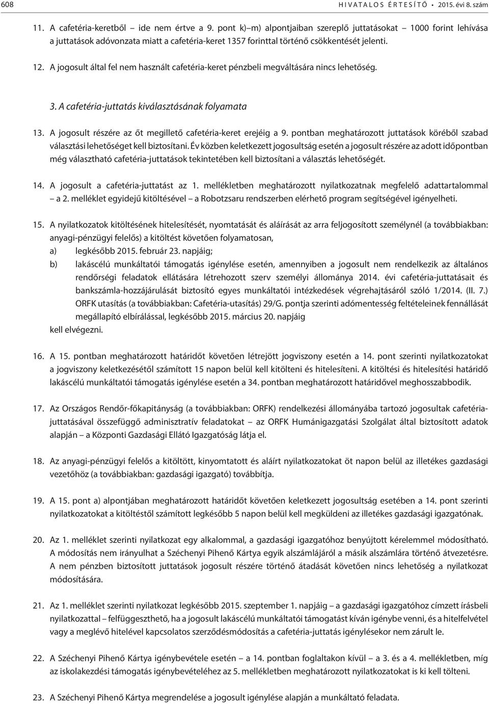 A jogosult által fel nem használt cafetéria-keret pénzbeli megváltására nincs lehetőség. 3. A cafetéria-juttatás kiválasztásának folyamata 13.