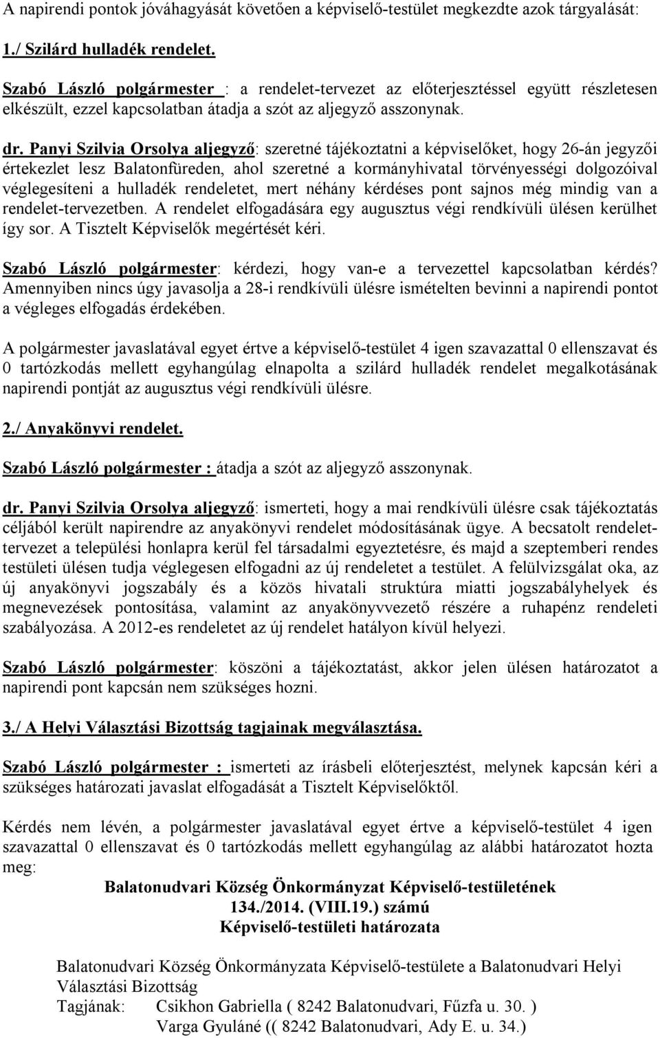 Panyi Szilvia Orsolya aljegyző: szeretné tájékoztatni a képviselőket, hogy 26-án jegyzői értekezlet lesz Balatonfüreden, ahol szeretné a kormányhivatal törvényességi dolgozóival véglegesíteni a