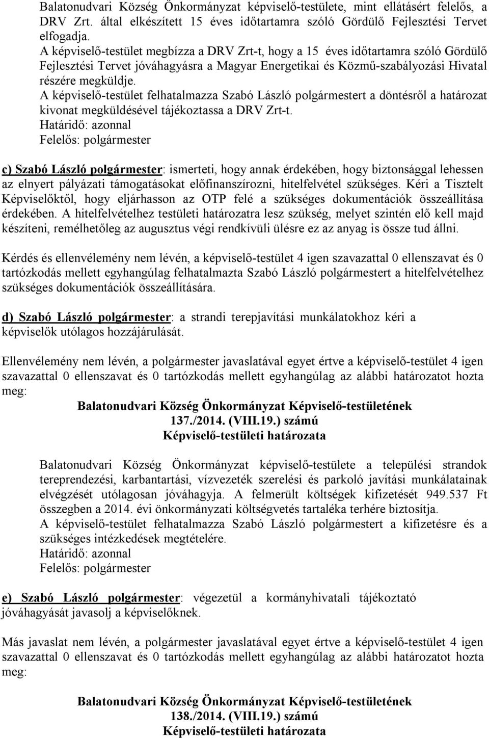 A képviselő-testület felhatalmazza Szabó László polgármestert a döntésről a határozat kivonat megküldésével tájékoztassa a DRV Zrt-t.