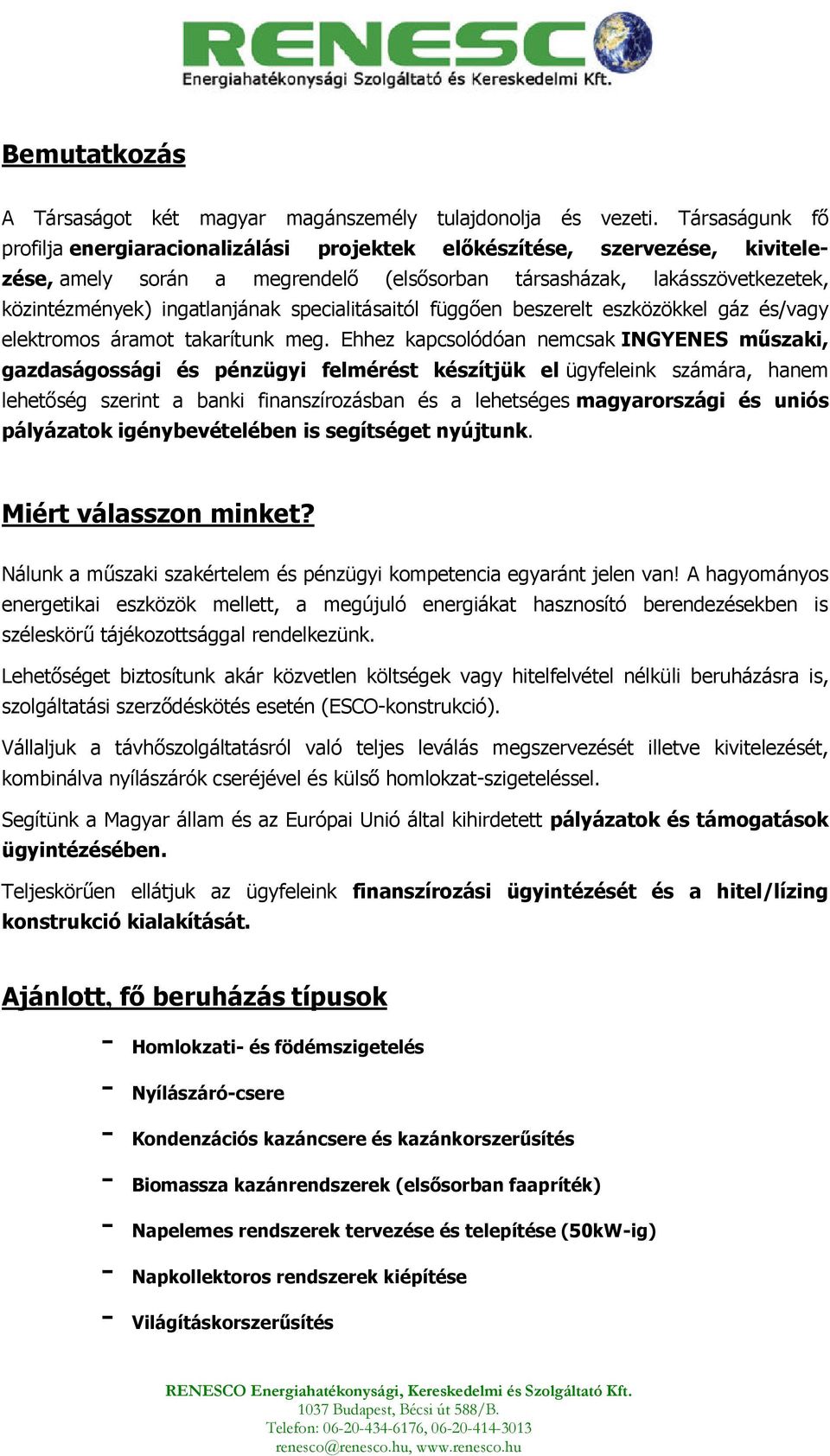 specialitásaitól függen beszerelt eszközökkel gáz és/vagy elektromos áramot takarítunk meg.