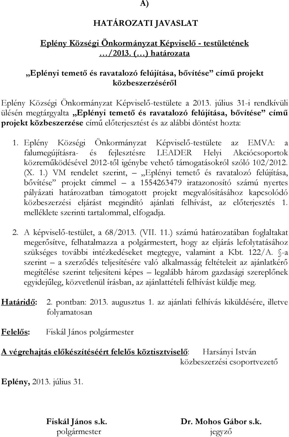 július 31-i rendkívüli ülésén megtárgyalta Eplényi temető és ravatalozó felújítása, bővítése című projekt közbeszerzése című előterjesztést és az alábbi döntést hozta: 1.