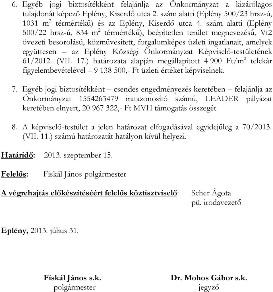 Önkormányzat Képviselő-testületének 61/2012. (VII. 17.) határozata alapján megállapított 4 900 Ft/m 2 telekár figyelembevételével 9 138 500,- Ft üzleti értéket képviselnek. 7.