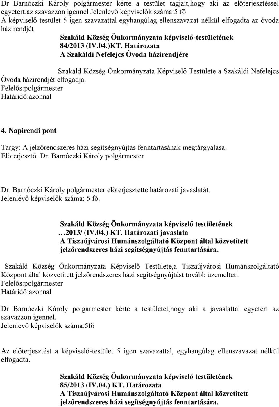 Határozata A Szakáldi Nefelejcs Óvoda házirendjére Szakáld Község Önkormányzata Képviselő Testülete a Szakáldi Nefelejcs Óvoda házirendjét elfogadja. 4.