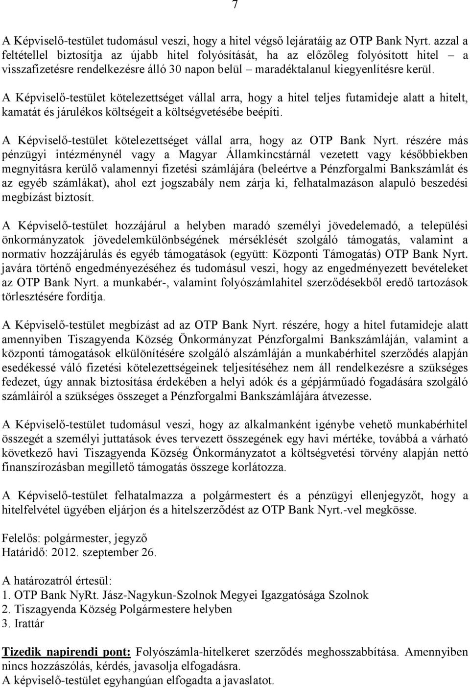 A Képviselő-testület kötelezettséget vállal arra, hogy a hitel teljes futamideje alatt a hitelt, kamatát és járulékos költségeit a költségvetésébe beépíti.