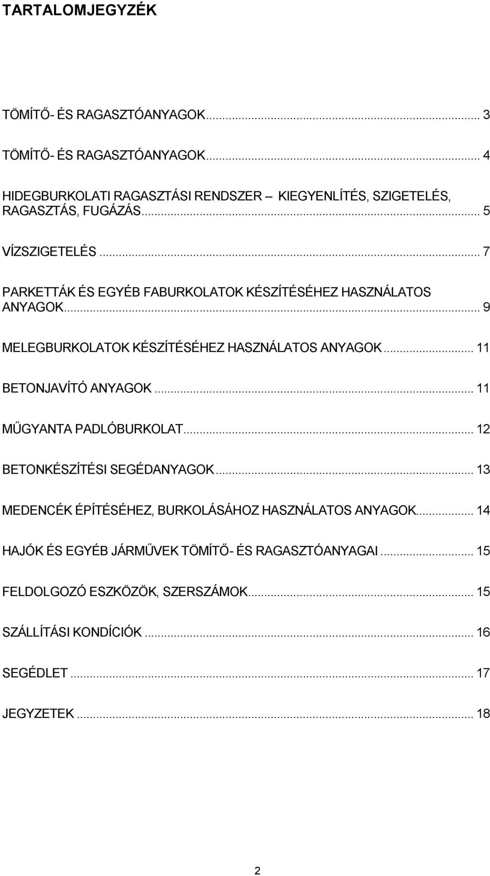 .. 7 PARKETTÁK ÉS EGYÉB FABURKOLATOK KÉSZÍTÉSÉHEZ HASZNÁLATOS ANYAGOK... 9 MELEGBURKOLATOK KÉSZÍTÉSÉHEZ HASZNÁLATOS ANYAGOK... 11 BETONJAVÍTÓ ANYAGOK.