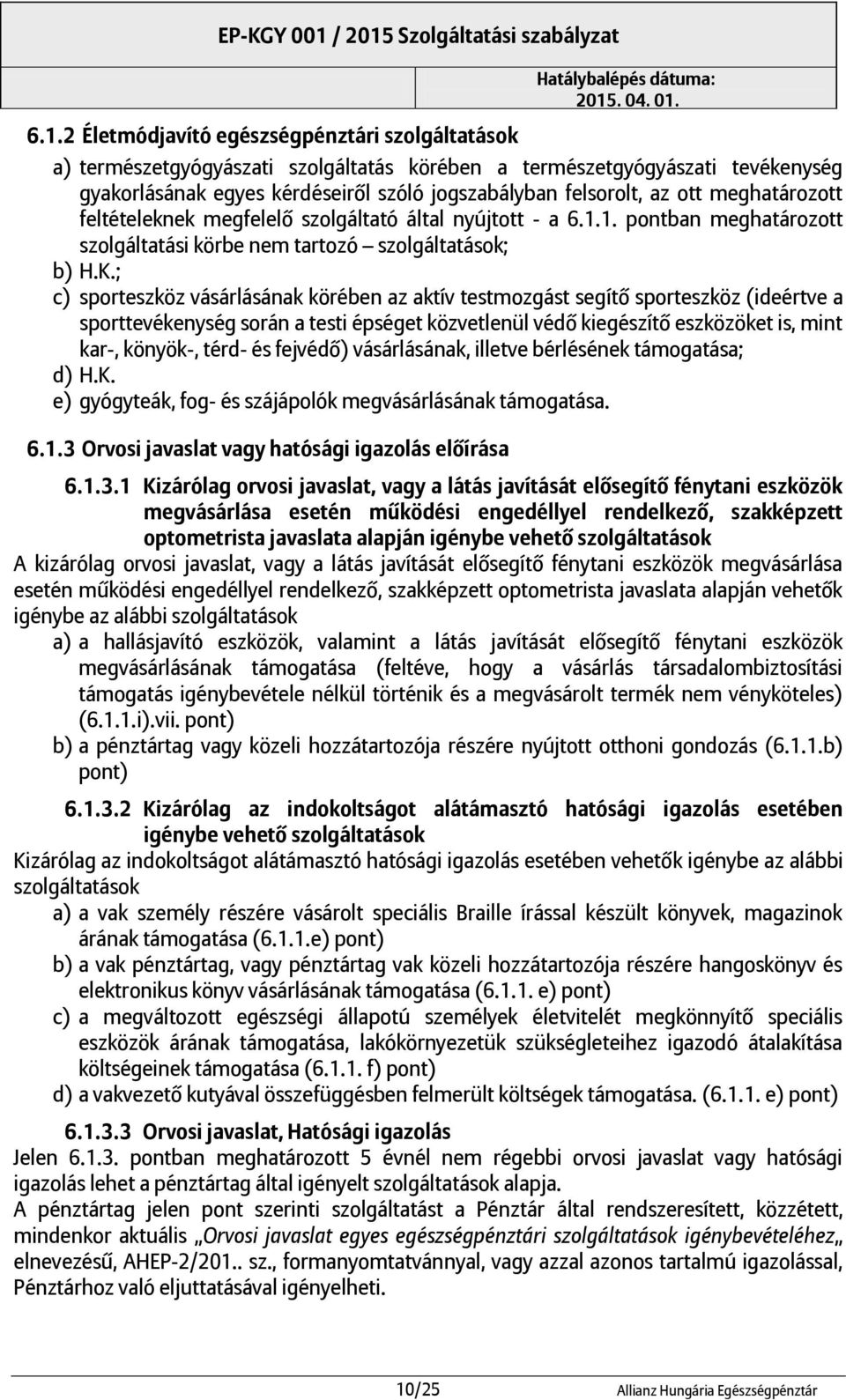 ; c) sporteszköz vásárlásának körében az aktív testmozgást segítő sporteszköz (ideértve a sporttevékenység során a testi épséget közvetlenül védő kiegészítő eszközöket is, mint kar-, könyök-, térd-