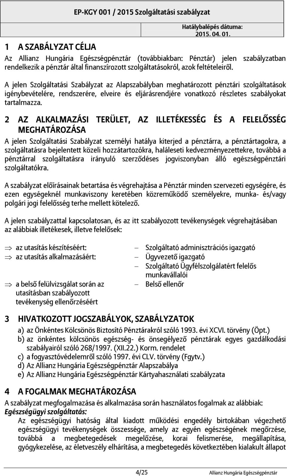 2 AZ ALKALMAZÁSI TERÜLET, AZ ILLETÉKESSÉG ÉS A FELELŐSSÉG MEGHATÁROZÁSA A jelen Szolgáltatási Szabályzat személyi hatálya kiterjed a pénztárra, a pénztártagokra, a szolgáltatásra bejelentett közeli