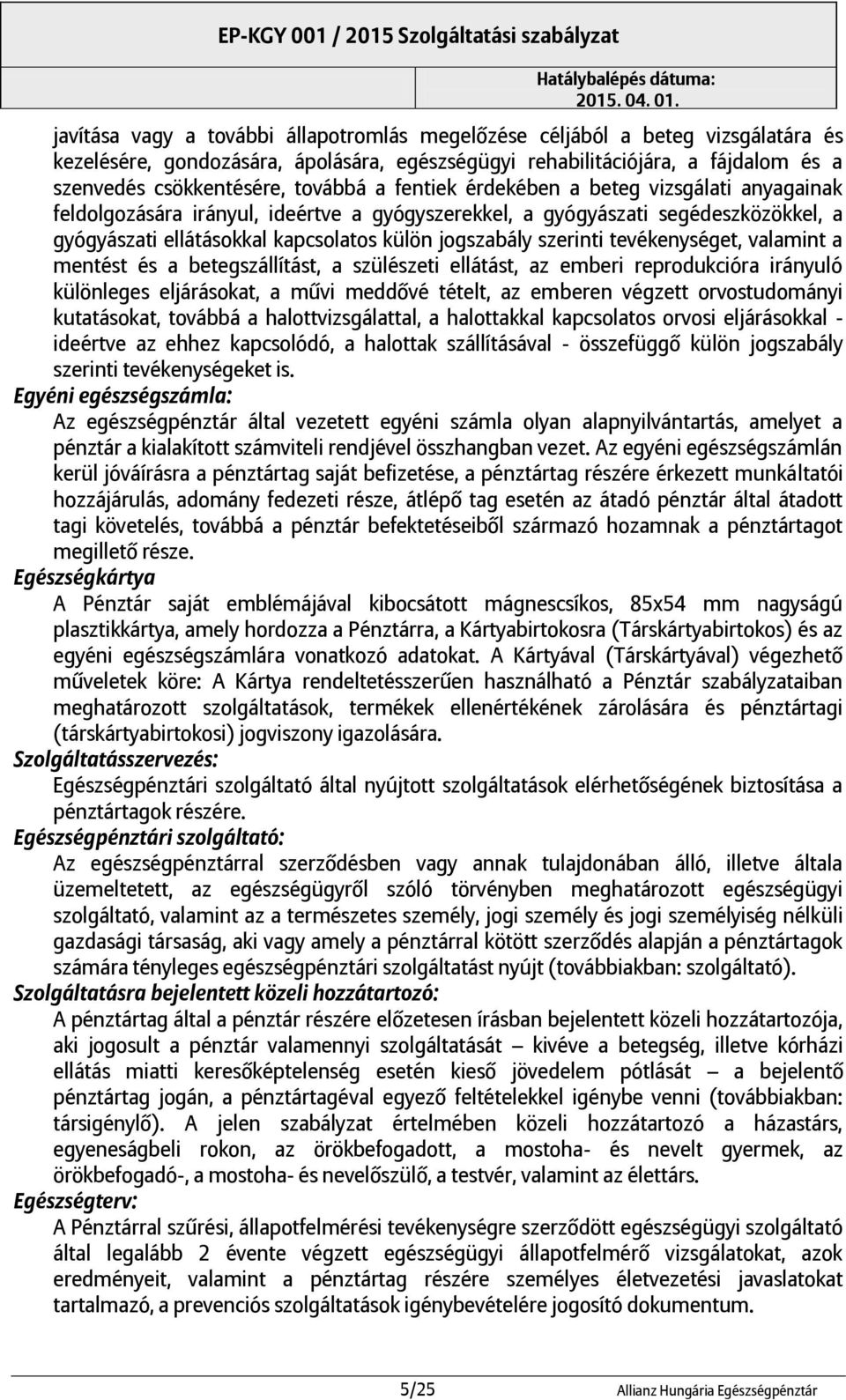 tevékenységet, valamint a mentést és a betegszállítást, a szülészeti ellátást, az emberi reprodukcióra irányuló különleges eljárásokat, a művi meddővé tételt, az emberen végzett orvostudományi