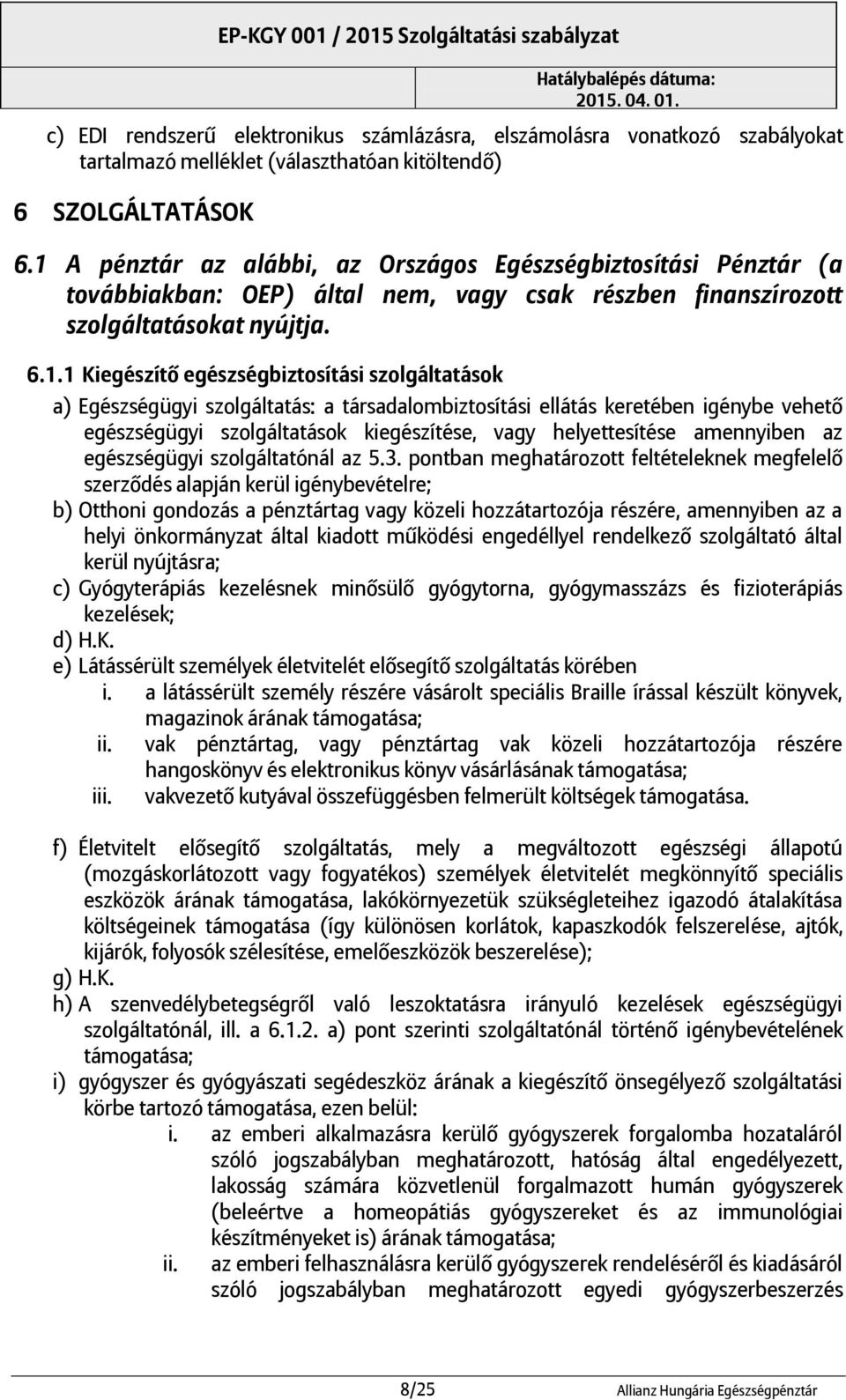 szolgáltatások a) Egészségügyi szolgáltatás: a társadalombiztosítási ellátás keretében igénybe vehető egészségügyi szolgáltatások kiegészítése, vagy helyettesítése amennyiben az egészségügyi