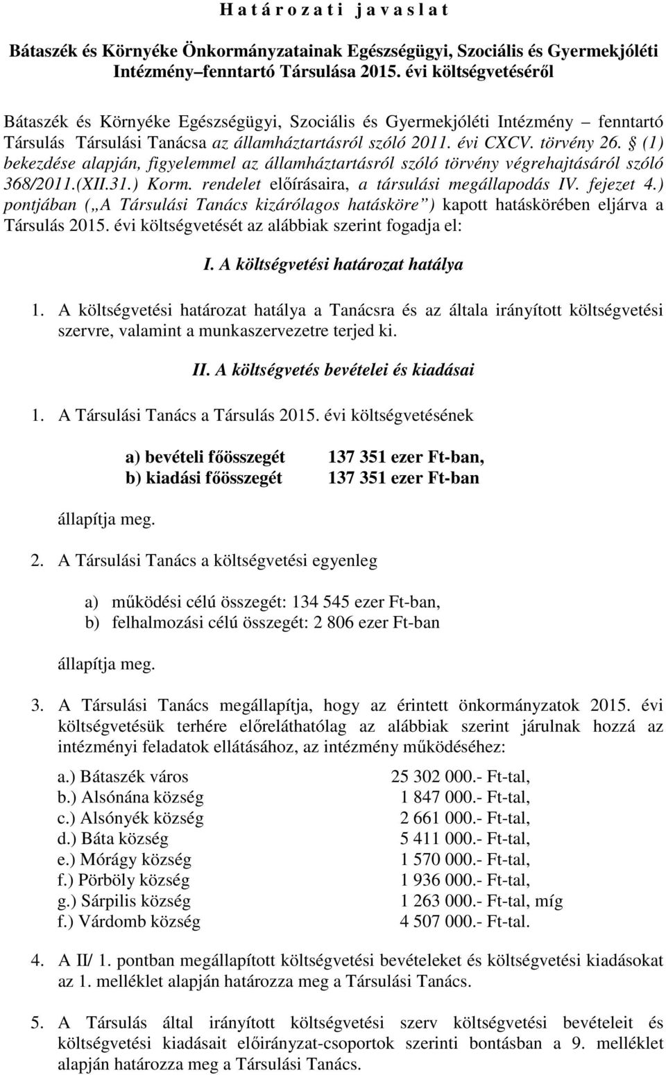 (1) bekezdése alapján, figyelemmel az államháztartásról szóló törvény végrehajtásáról szóló 368/2011.(XII.31.) Korm. rendelet előírásaira, a társulási megállapodás IV. fejezet 4.