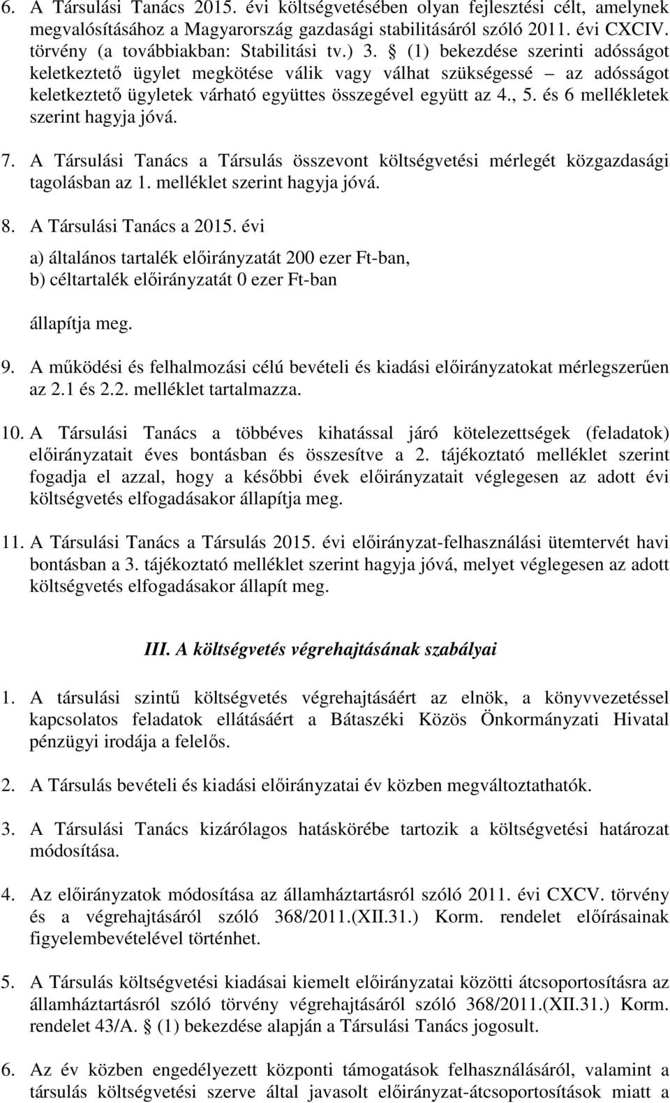 (1) bekezdése szerinti adósságot keletkeztető ügylet megkötése válik vagy válhat szükségessé az adósságot keletkeztető ügyletek várható együttes összegével együtt az 4., 5.