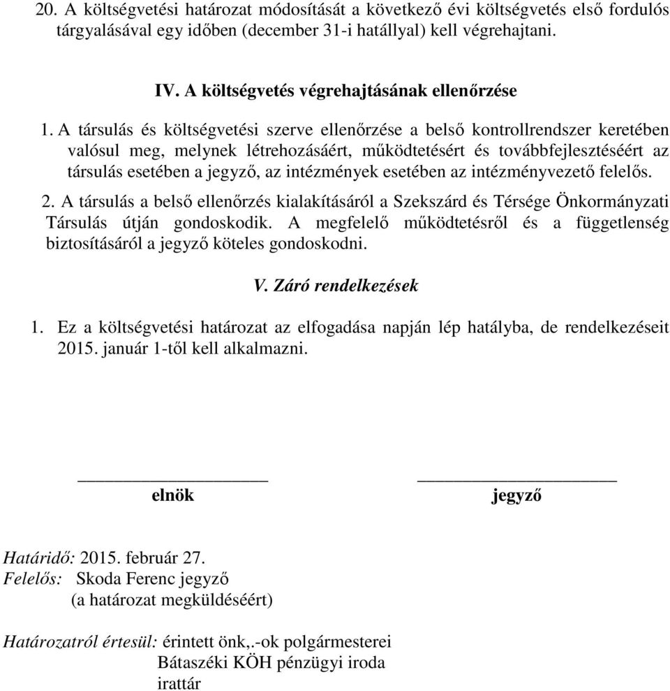 A társulás és költségvetési szerve ellenőrzése a belső kontrollrendszer keretében valósul meg, melynek létrehozásáért, működtetésért és továbbfejlesztéséért az társulás esetében a jegyző, az