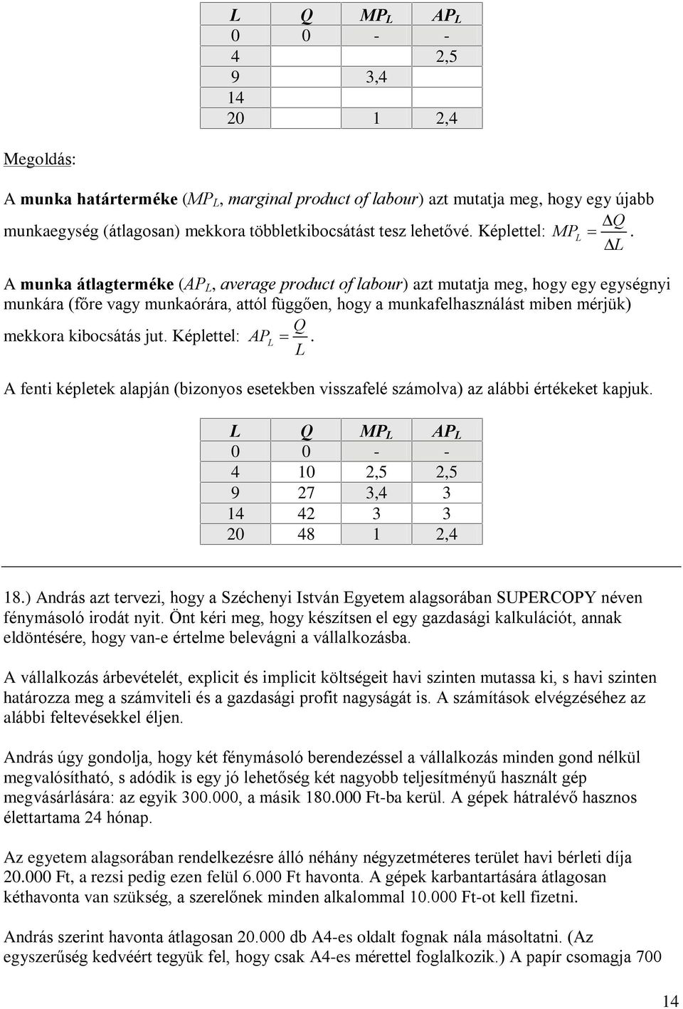 A munka átlagterméke (AP L, average product of labour) azt mutatja meg, hogy egy egységnyi munkára (fõre vagy munkaórára, attól függõen, hogy a munkafelhasználást miben mérjük) Q mekkora kibocsátás