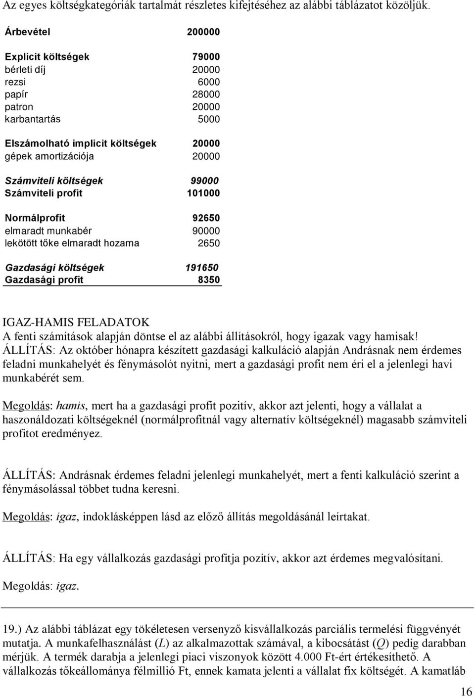 99000 Számviteli profit 101000 Normálprofit 92650 elmaradt munkabér 90000 lekötött tõke elmaradt hozama 2650 Gazdasági költségek 191650 Gazdasági profit 8350 IGAZ-HAMIS FELADATOK A fenti számítások