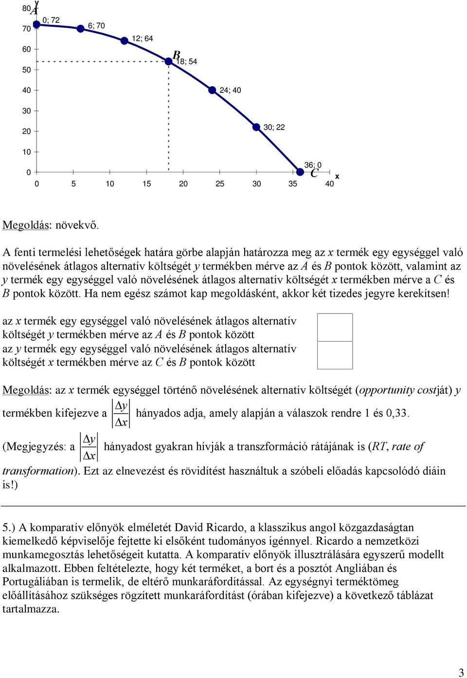 termék egy egységgel való növelésének átlagos alternatív költségét x termékben mérve a C és B pontok között. Ha nem egész számot kap megoldásként, akkor két tizedes jegyre kerekítsen!