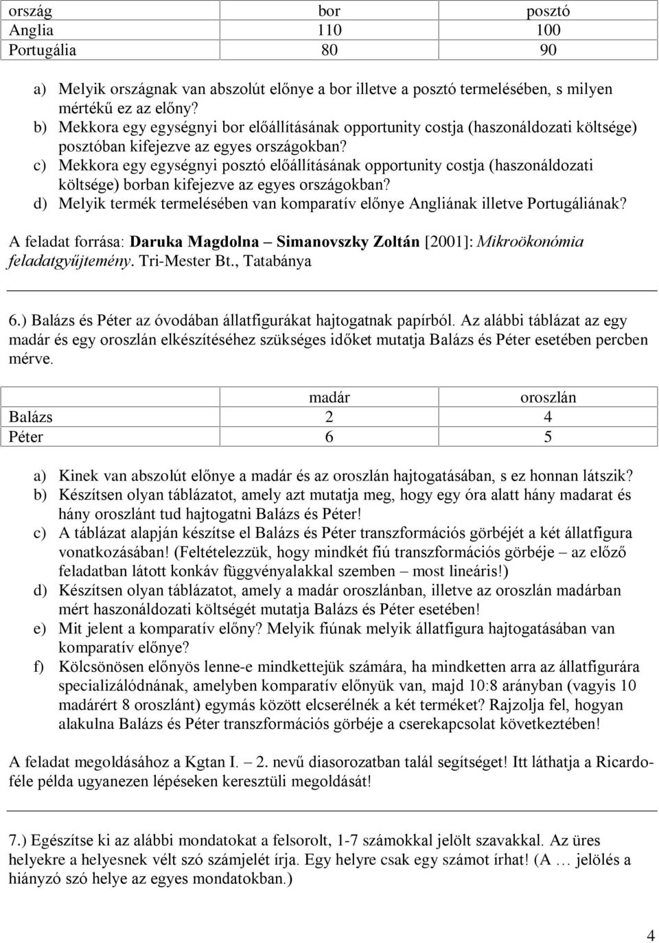 c) Mekkora egy egységnyi posztó elõállításának opportunity costja (haszonáldozati költsége) borban kifejezve az egyes országokban?