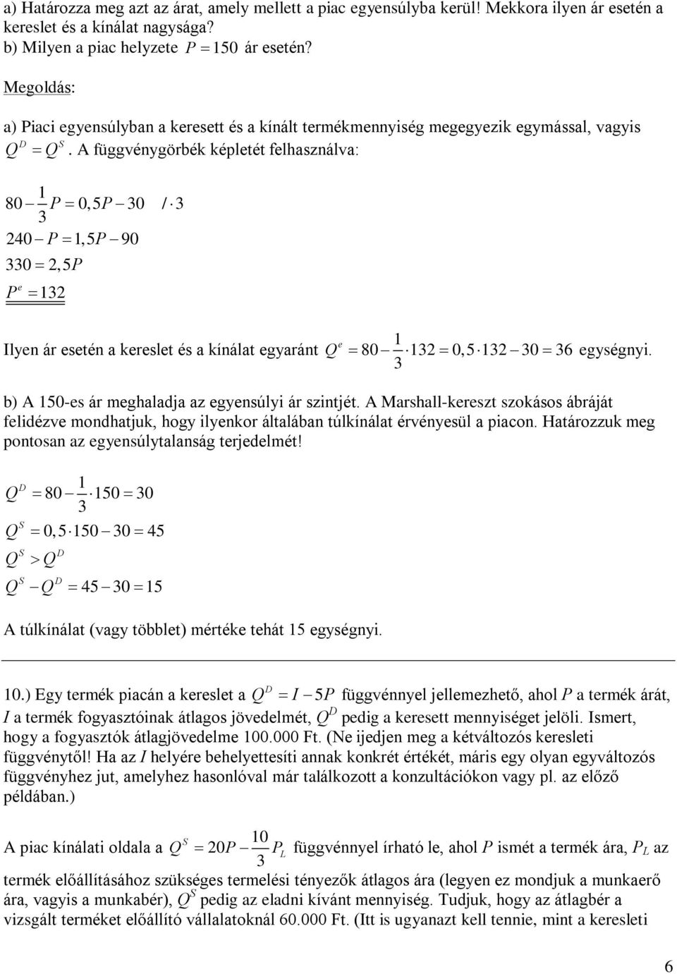 A függvénygörbék képletét felhasználva: 1 80 P 0,5P 30 / 3 3 240 P 1,5P 90 330 2,5P P e 132 Ilyen ár esetén a kereslet és a kínálat egyaránt e 1 Q 80 132 0,5 132 30 36 egységnyi.