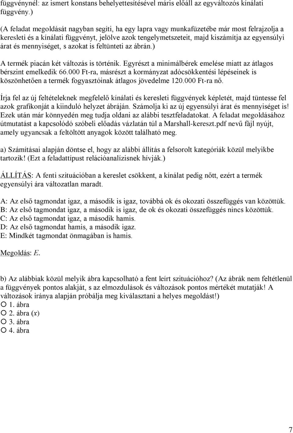 mennyiséget, s azokat is feltünteti az ábrán.) A termék piacán két változás is történik. Egyrészt a minimálbérek emelése miatt az átlagos bérszint emelkedik 66.