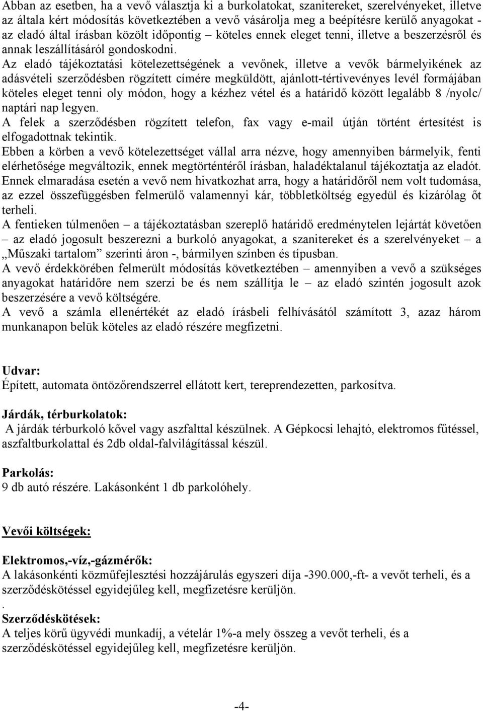 Az eladó tájékoztatási kötelezettségének a vevőnek, illetve a vevők bármelyikének az adásvételi szerződésben rögzített címére megküldött, ajánlott-tértivevényes levél formájában köteles eleget tenni