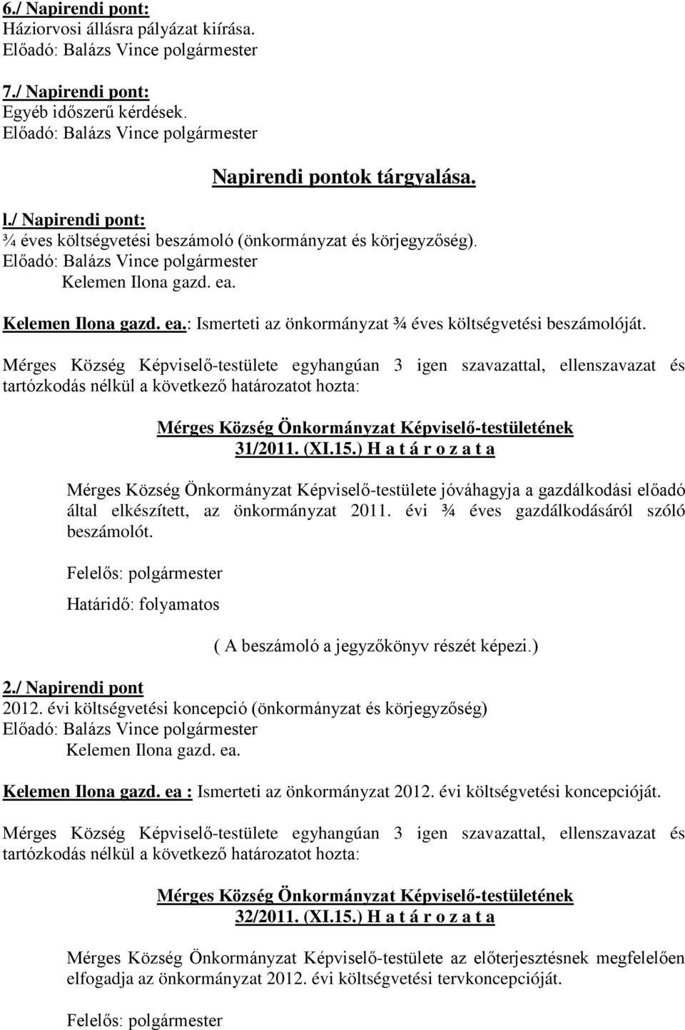 ) H a t á r o z a t a Mérges Község Önkormányzat Képviselő-testülete jóváhagyja a gazdálkodási előadó által elkészített, az önkormányzat 2011. évi ¾ éves gazdálkodásáról szóló beszámolót.