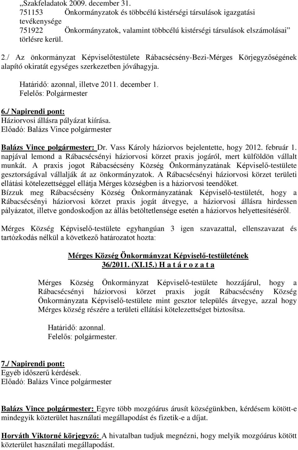 / Az önkormányzat Képviselőtestülete Rábacsécsény-Bezi-Mérges Körjegyzőségének alapító okiratát egységes szerkezetben jóváhagyja. Határidő: azonnal, illetve 2011. december 1. Felelős: Polgármester 6.