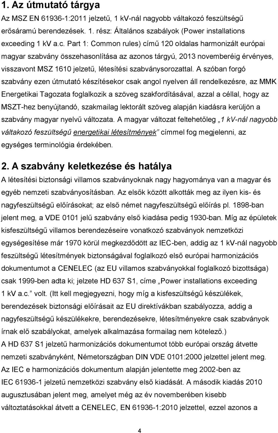 Part 1: Common rules) című 120 oldalas harmonizált európai magyar szabvány összehasonlítása az azonos tárgyú, 2013 novemberéig érvényes, visszavont MSZ 1610 jelzetű, létesítési szabványsorozattal.