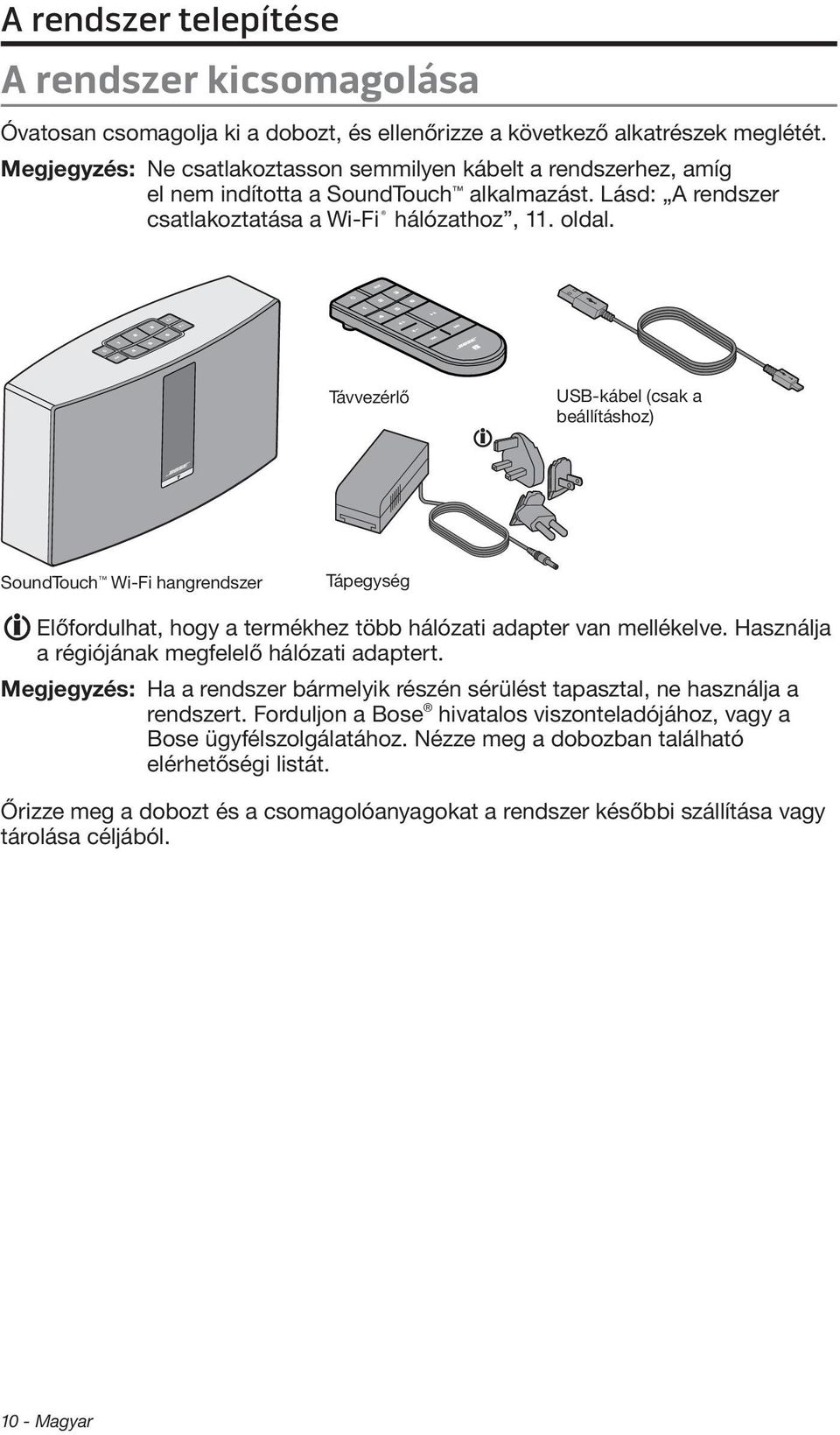 Távvezérlő USB-kábel (csak a beállításhoz) SoundTouch Wi-Fi hangrendszer Tápegység Előfordulhat, hogy a termékhez több hálózati adapter van mellékelve.