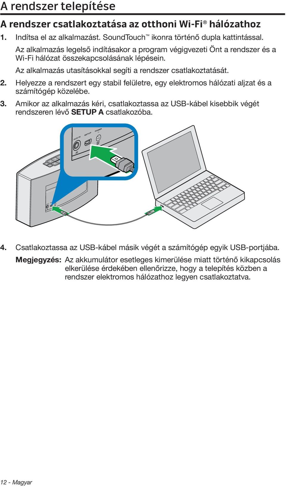 Helyezze a rendszert egy stabil felületre, egy elektromos hálózati aljzat és a számítógép közelébe. 3.