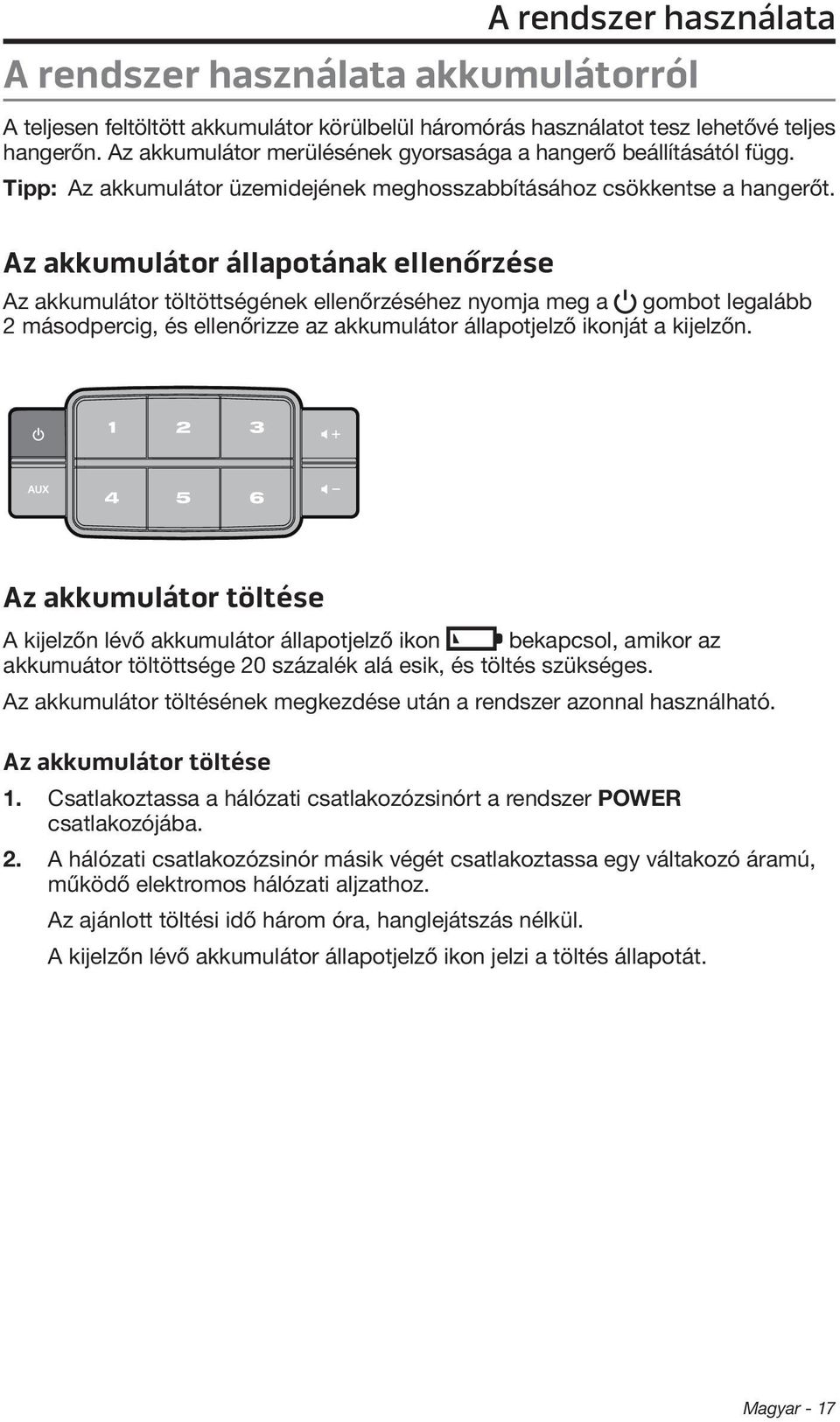 Az akkumulátor állapotának ellenőrzése Az akkumulátor töltöttségének ellenőrzéséhez nyomja meg a gombot legalább 2 másodpercig, és ellenőrizze az akkumulátor állapotjelző ikonját a kijelzőn.