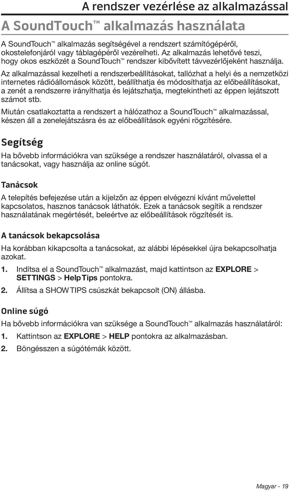 Az alkalmazással kezelheti a rendszerbeállításokat, tallózhat a helyi és a nemzetközi internetes rádióállomások között, beállíthatja és módosíthatja az előbeállításokat, a zenét a rendszerre