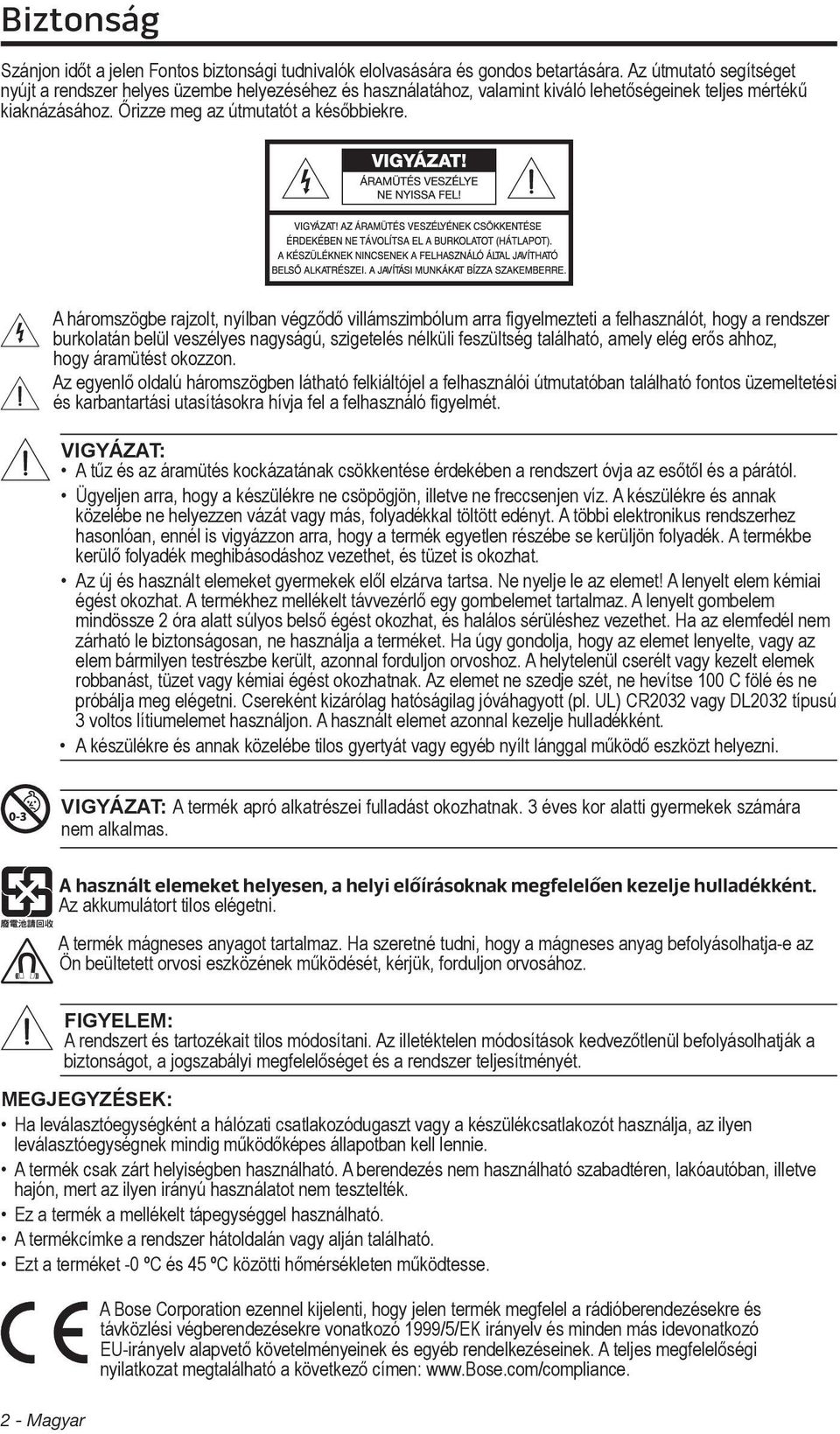 A háromszögbe rajzolt, nyílban végződő villámszimbólum arra figyelmezteti a felhasználót, hogy a rendszer burkolatán belül veszélyes nagyságú, szigetelés nélküli feszültség található, amely elég erős