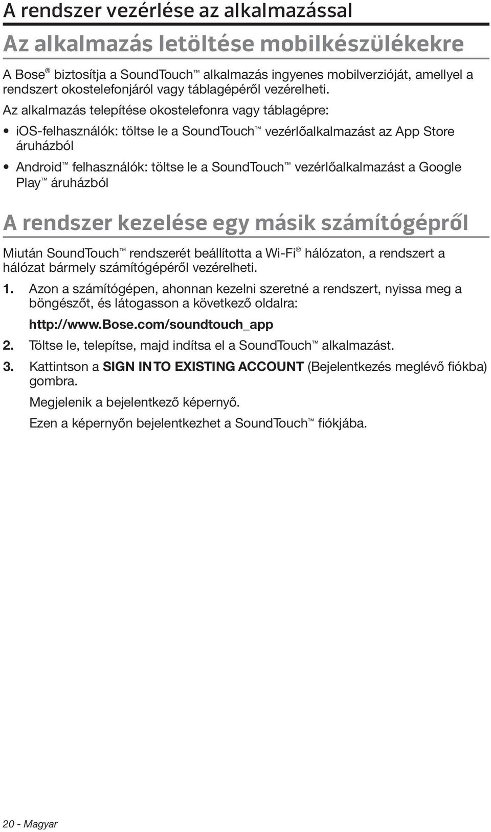 Az alkalmazás telepítése okostelefonra vagy táblagépre: ios-felhasználók: töltse le a SoundTouch vezérlőalkalmazást az App Store áruházból Android felhasználók: töltse le a SoundTouch