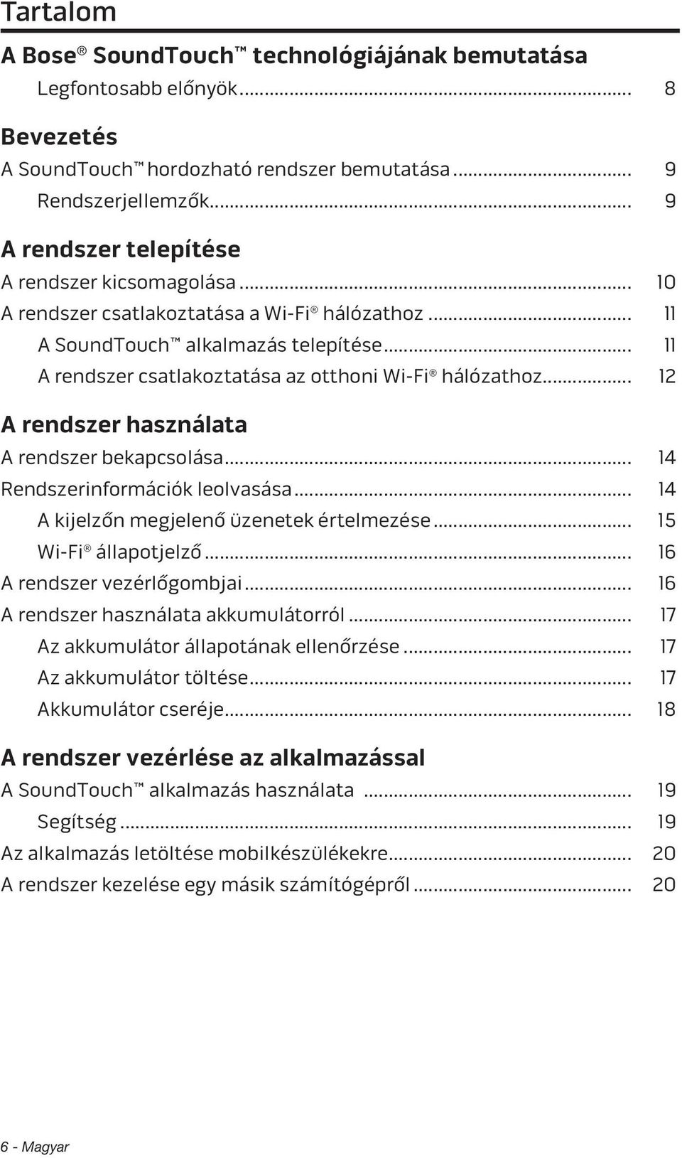 .. 11 A rendszer csatlakoztatása az otthoni Wi-Fi hálózathoz... 12 A rendszer használata A rendszer bekapcsolása... 14 Rendszerinformációk leolvasása... 14 A kijelzőn megjelenő üzenetek értelmezése.