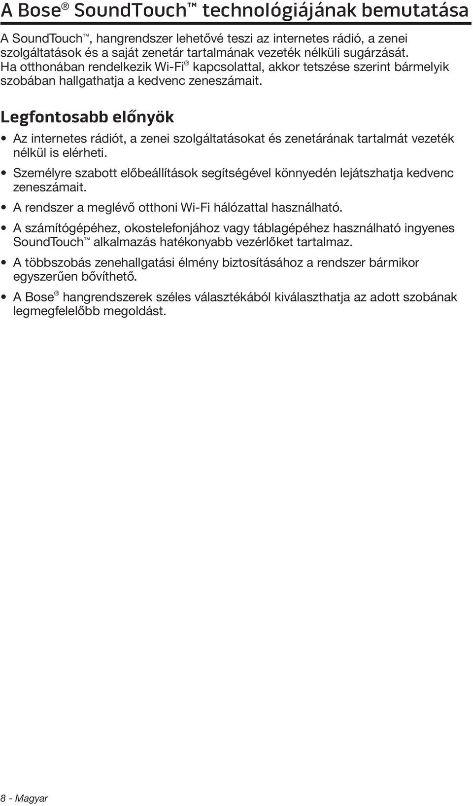 Legfontosabb előnyök Az internetes rádiót, a zenei szolgáltatásokat és zenetárának tartalmát vezeték nélkül is elérheti.
