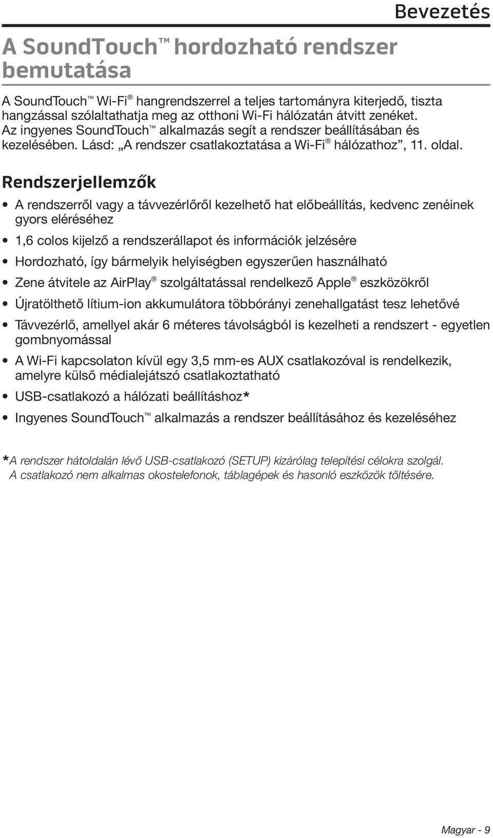 Rendszerjellemzők A rendszerről vagy a távvezérlőről kezelhető hat előbeállítás, kedvenc zenéinek gyors eléréséhez 1,6 colos kijelző a rendszerállapot és információk jelzésére Hordozható, így