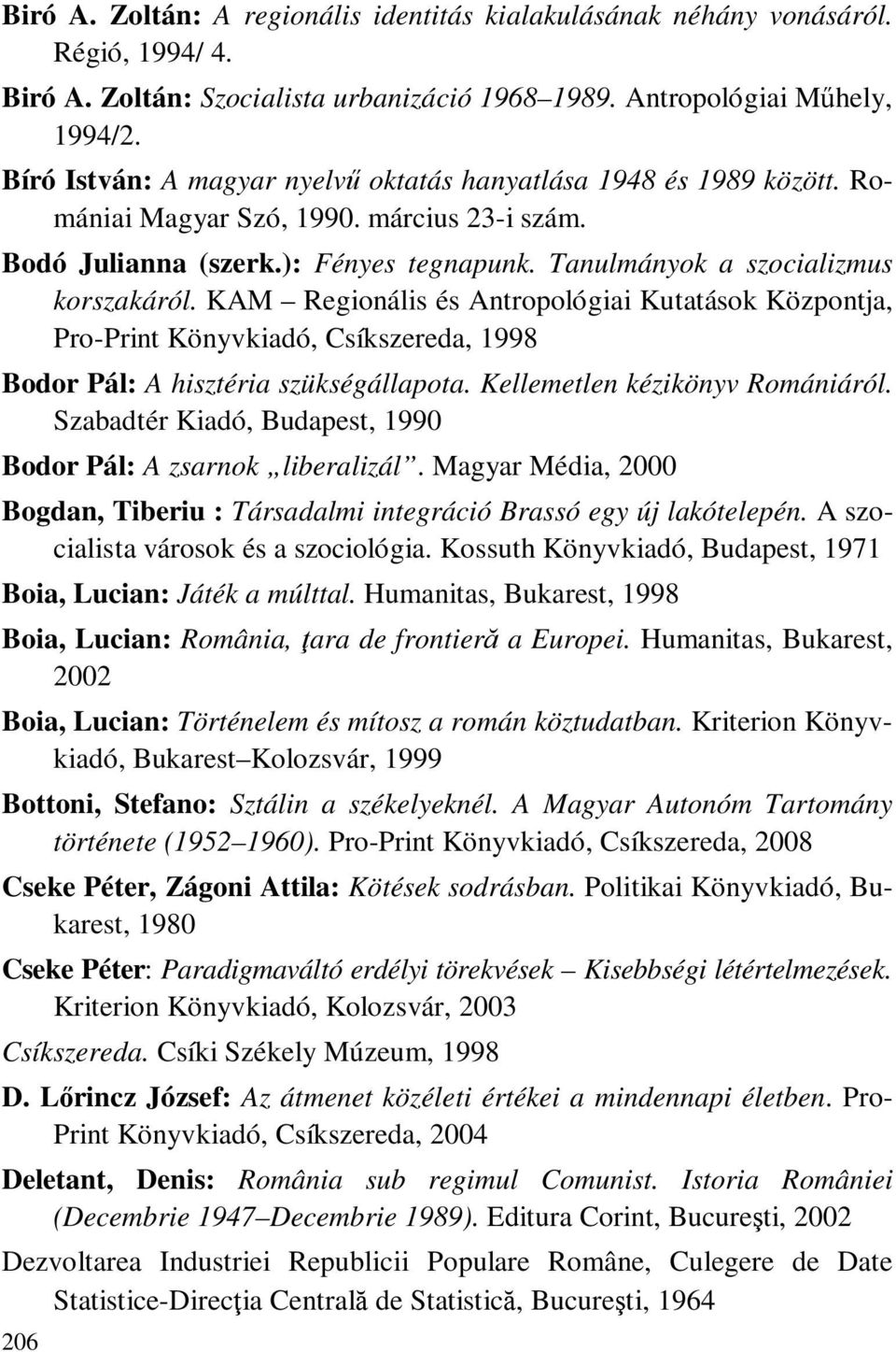 KAM Regionális és Antropológiai Kutatások Központja, Pro-Print Könyvkiadó, Csíkszereda, 1998 Bodor Pál: A hisztéria szükségállapota. Kellemetlen kézikönyv Romániáról.