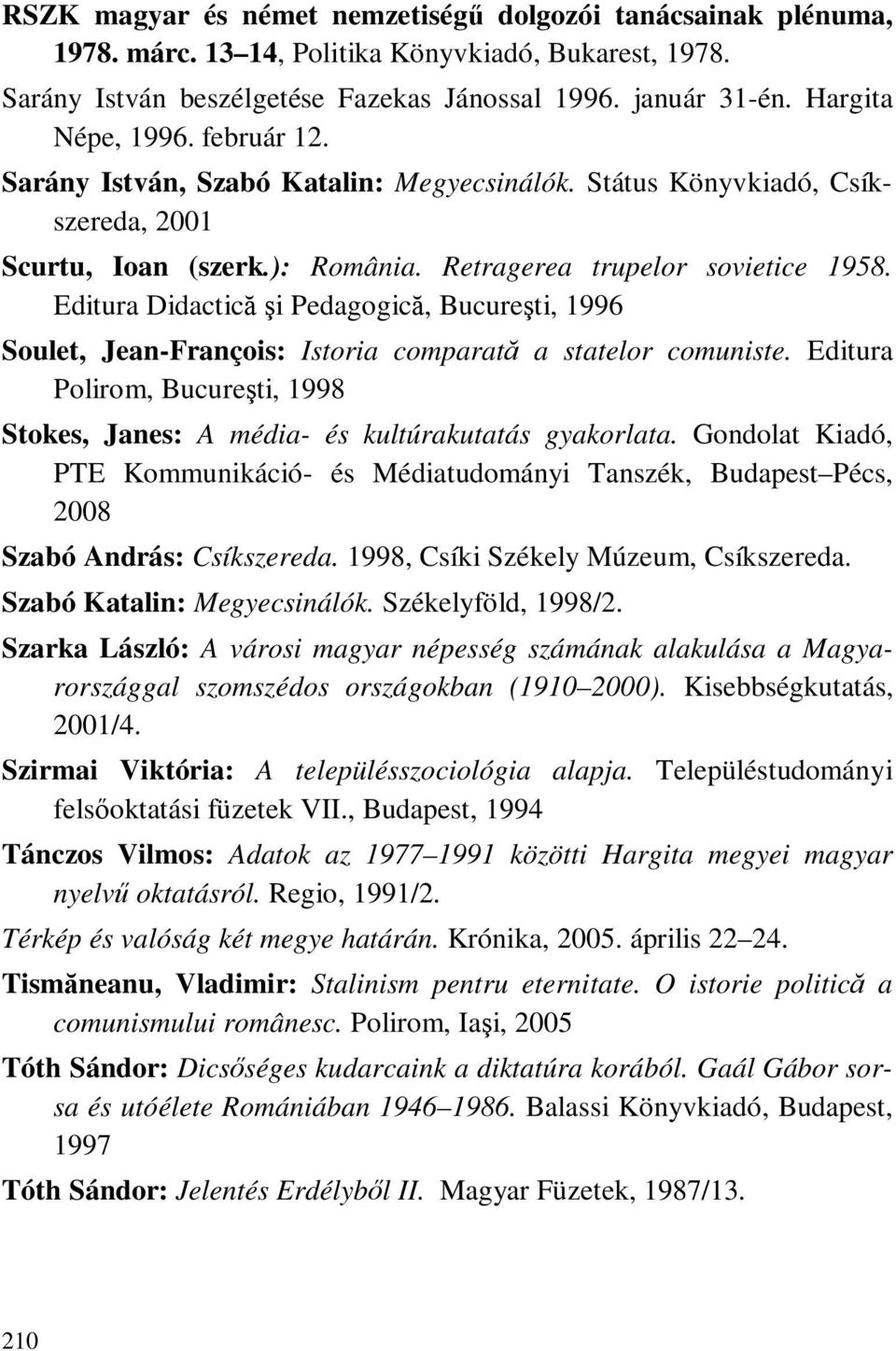Editura Didactică şi Pedagogică, Bucureşti, 1996 Soulet, Jean-François: Istoria comparată a statelor comuniste. Editura Polirom, Bucureşti, 1998 Stokes, Janes: A média- és kultúrakutatás gyakorlata.