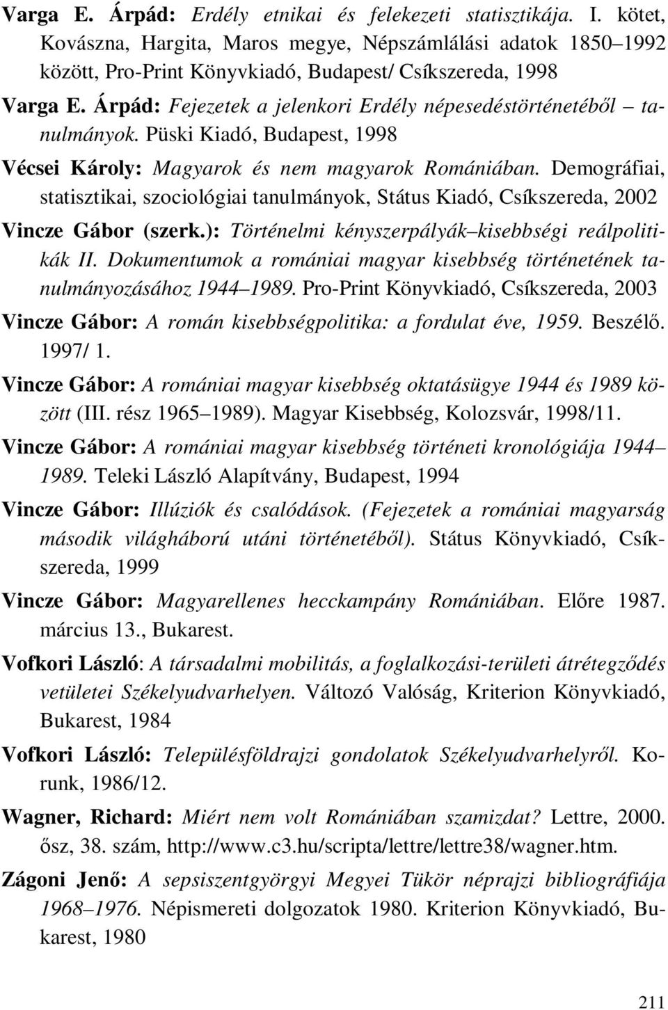Demográfiai, statisztikai, szociológiai tanulmányok, Státus Kiadó, Csíkszereda, 2002 Vincze Gábor (szerk.): Történelmi kényszerpályák kisebbségi reálpolitikák II.