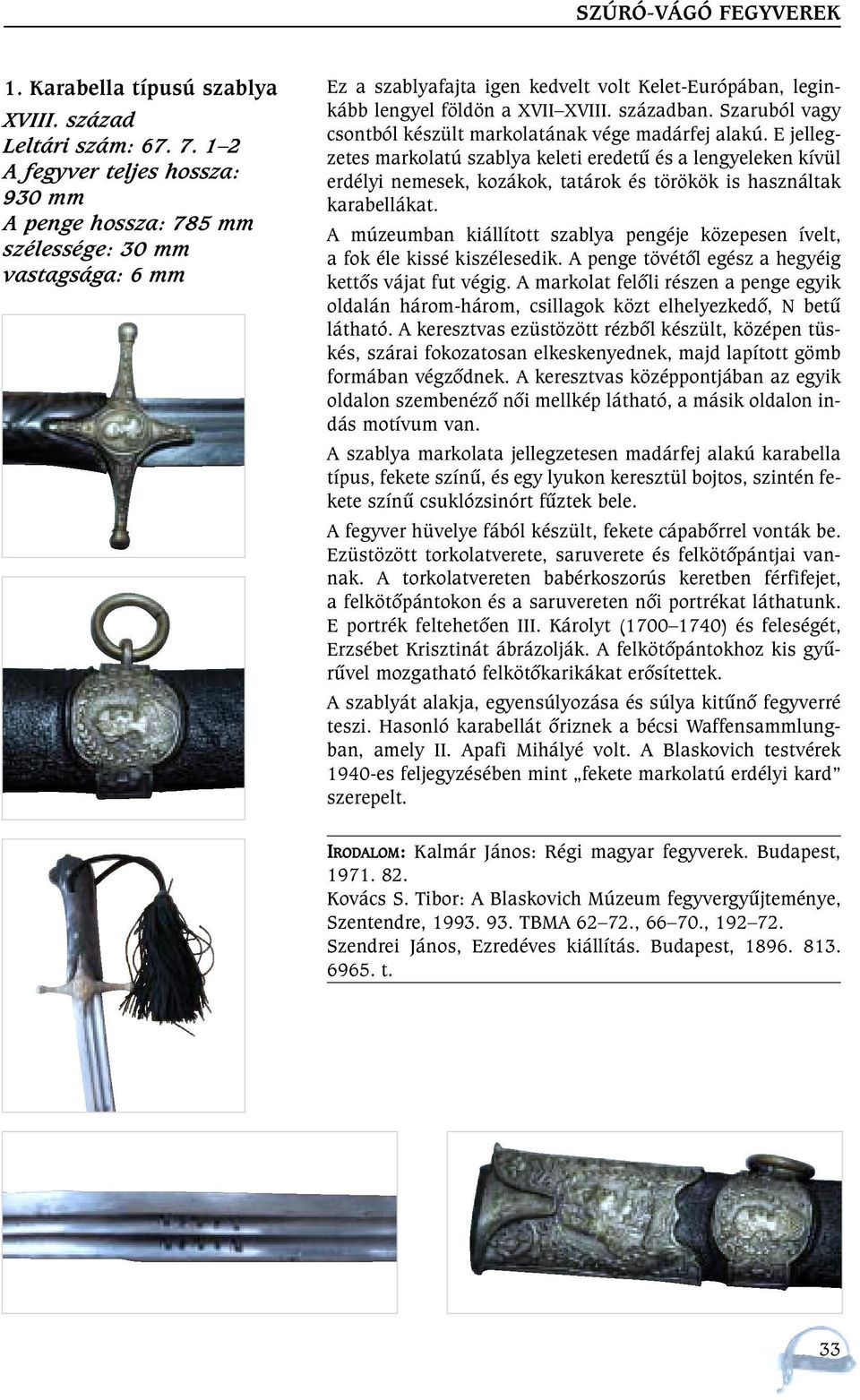 Szaruból vagy csontból készült markolatának vége madárfej alakú.