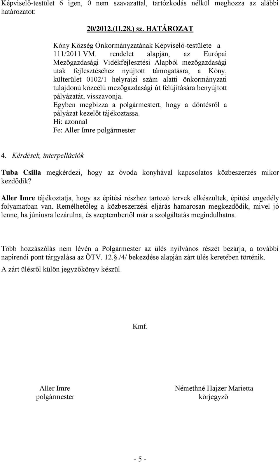 közcélú mezőgazdasági út felújítására benyújtott pályázatát, visszavonja. Egyben megbízza a polgármestert, hogy a döntésről a pályázat kezelőt tájékoztassa. 4.