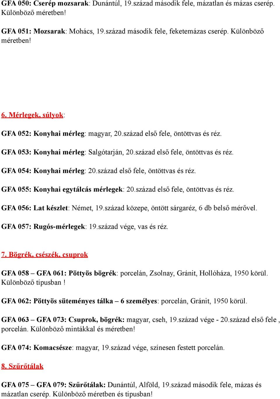 század első fele, öntöttvas és réz. GFA 055: Konyhai egytálcás mérlegek: 20.század első fele, öntöttvas és réz. GFA 056: Lat készlet: Német, 19.század közepe, öntött sárgaréz, 6 db belső mérővel.