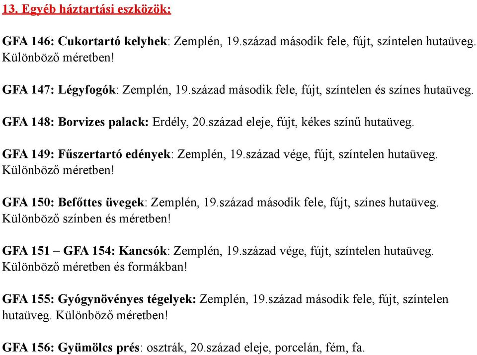 század vége, fújt, színtelen hutaüveg. Különböző méretben! GFA 150: Befőttes üvegek: Zemplén, 19.század második fele, fújt, színes hutaüveg. Különböző színben és méretben!