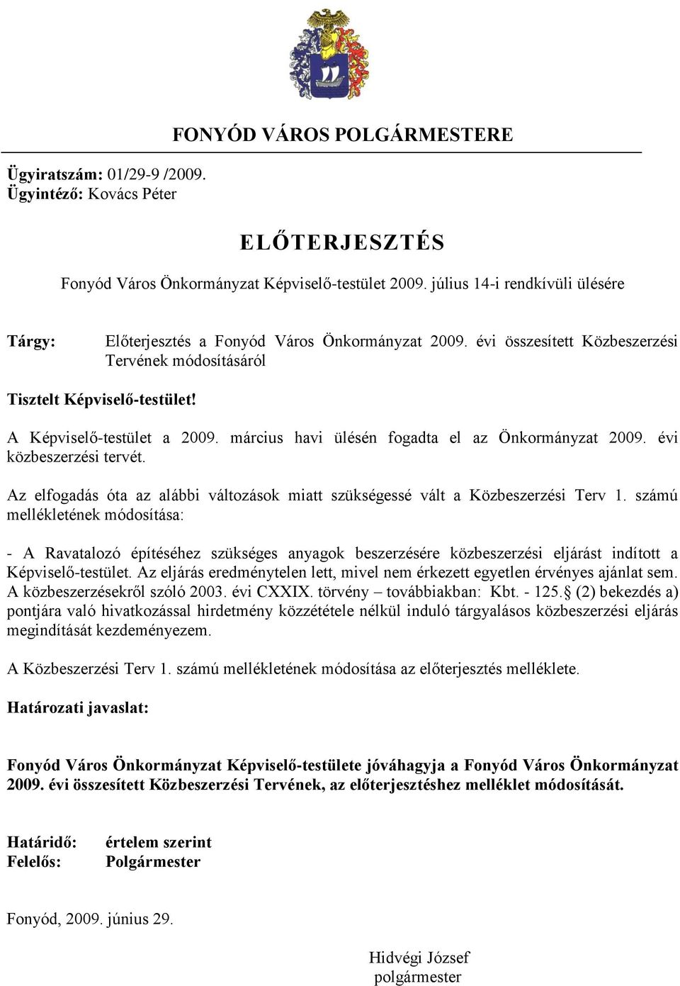 március havi ülésén fogadta el az Önkormányzat 2009. évi közbeszerzési tervét. Az elfogadás óta az alábbi változások miatt szükségessé vált a Közbeszerzési Terv 1.