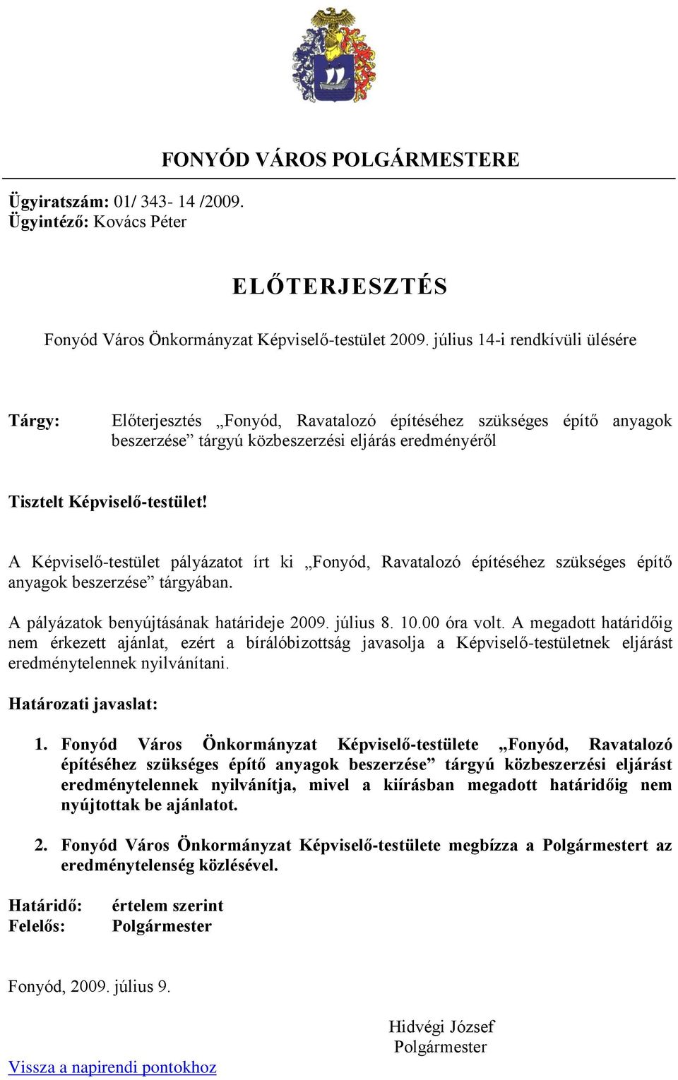 A Képviselő-testület pályázatot írt ki Fonyód, Ravatalozó építéséhez szükséges építő anyagok beszerzése tárgyában. A pályázatok benyújtásának határideje 2009. július 8. 10.00 óra volt.