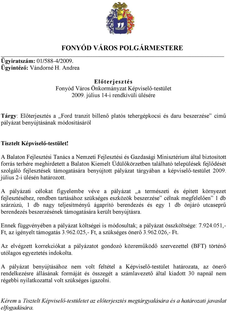 A Balaton Fejlesztési Tanács a Nemzeti Fejlesztési és Gazdasági Minisztérium által biztosított forrás terhére meghirdetett a Balaton Kiemelt Üdülőkörzetben található települések fejlődését szolgáló